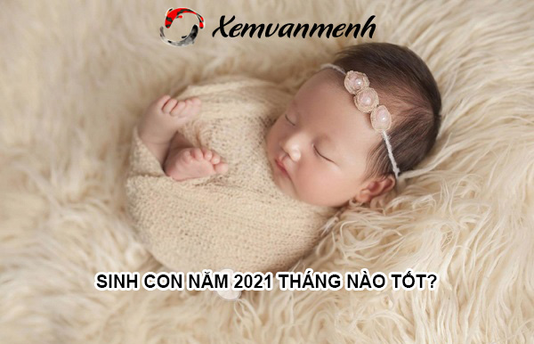 sinh-con-nam-2021-thang-nao-tot-de-con-luon-hanh-phuc-binh-an