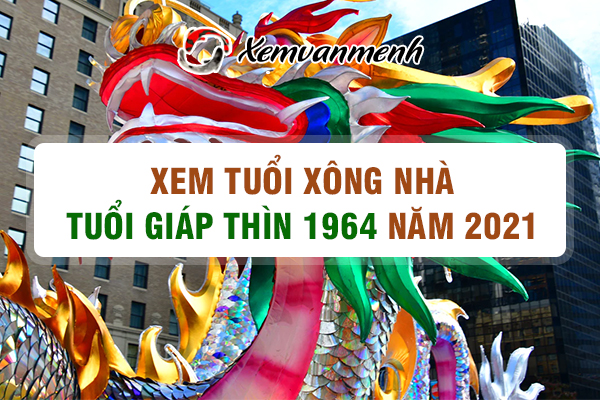1964-xem-tuoi-xong-nha-nam-2021-tuoi-giap-thin
