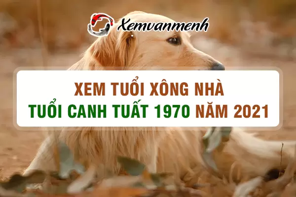 1970-xem-tuoi-xong-nha-nam-2021-tuoi-canh-tuat