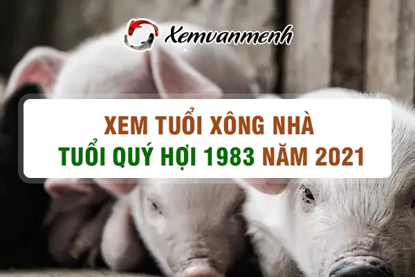 1983-xem-tuoi-xong-nha-nam-2021-tuoi-quy-hoi